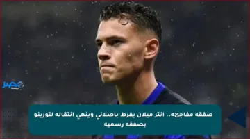 🚨 صفقة مفاجئة.. إنتر ميلان يفرط بأصلاني وينهي انتقاله لتورينو بصفقة رسمية